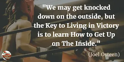 Quotes About Strength And Motivational Words For Hard Times: "We may get knocked down on the outside, but the key to living in victory is to learn how to get up on the inside." - Joel Osteen