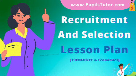 Recruitment And Selection Lesson Plan For B.Ed, DE.L.ED, BTC, M.Ed 1st 2nd Year And Class 12th And 11th (Business Studies) Commerce Teacher Free Download PDF On Microteaching Stimulus Variation And Explanation Teaching Skill In English Medium. - www.pupilstutor.com