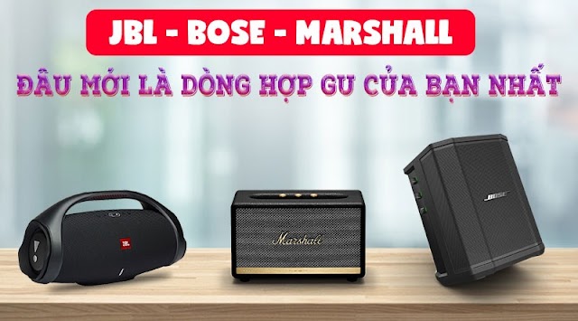 JBL, Bose, Marshall đâu mới là dòng hợp gu của bạn nhất