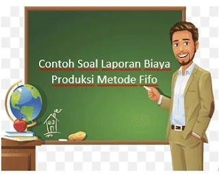 Contoh Soal Laporan Biaya Produksi Metode Fifo