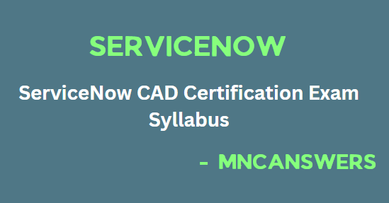 ServiceNow CAD- Certified Application Developer Certification Exam Syllabus 2024  || MNC Answers