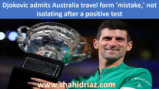 Djokovic admits Australia travel form 'mistake,' not isolating after a positive test