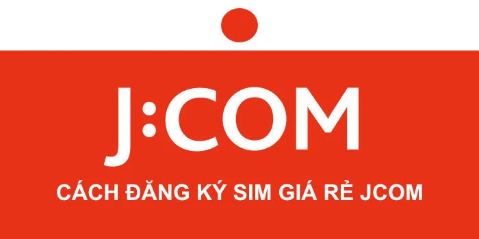 Hướng dẫn đăng ký SIM giá rẻ JCOM