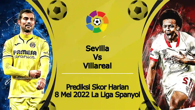 Prediksi Bola Akurat Villarreal vs Sevilla 8 Mei 2022 La Liga Spanyol