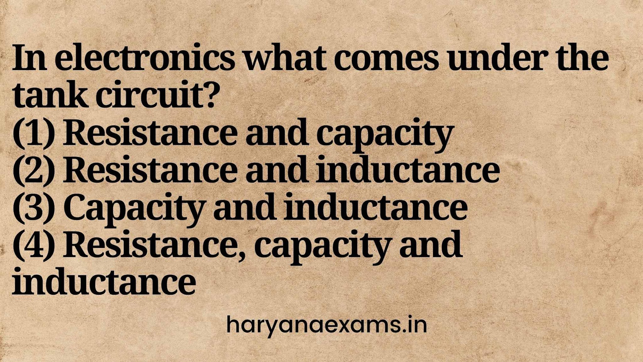 In electronics what comes under the tank circuit?   (1) Resistance and capacity   (2) Resistance and inductance   (3) Capacity and inductance   (4) Resistance, capacity and inductance