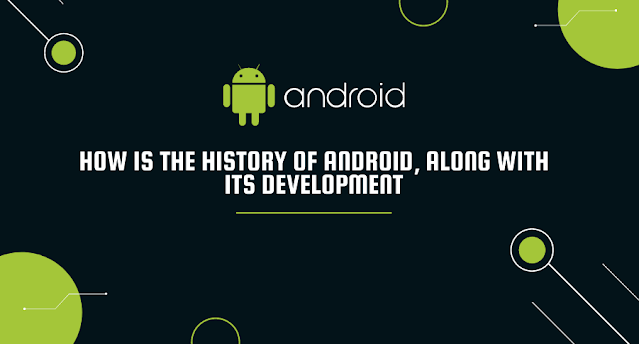 How is the history of android, along with its development