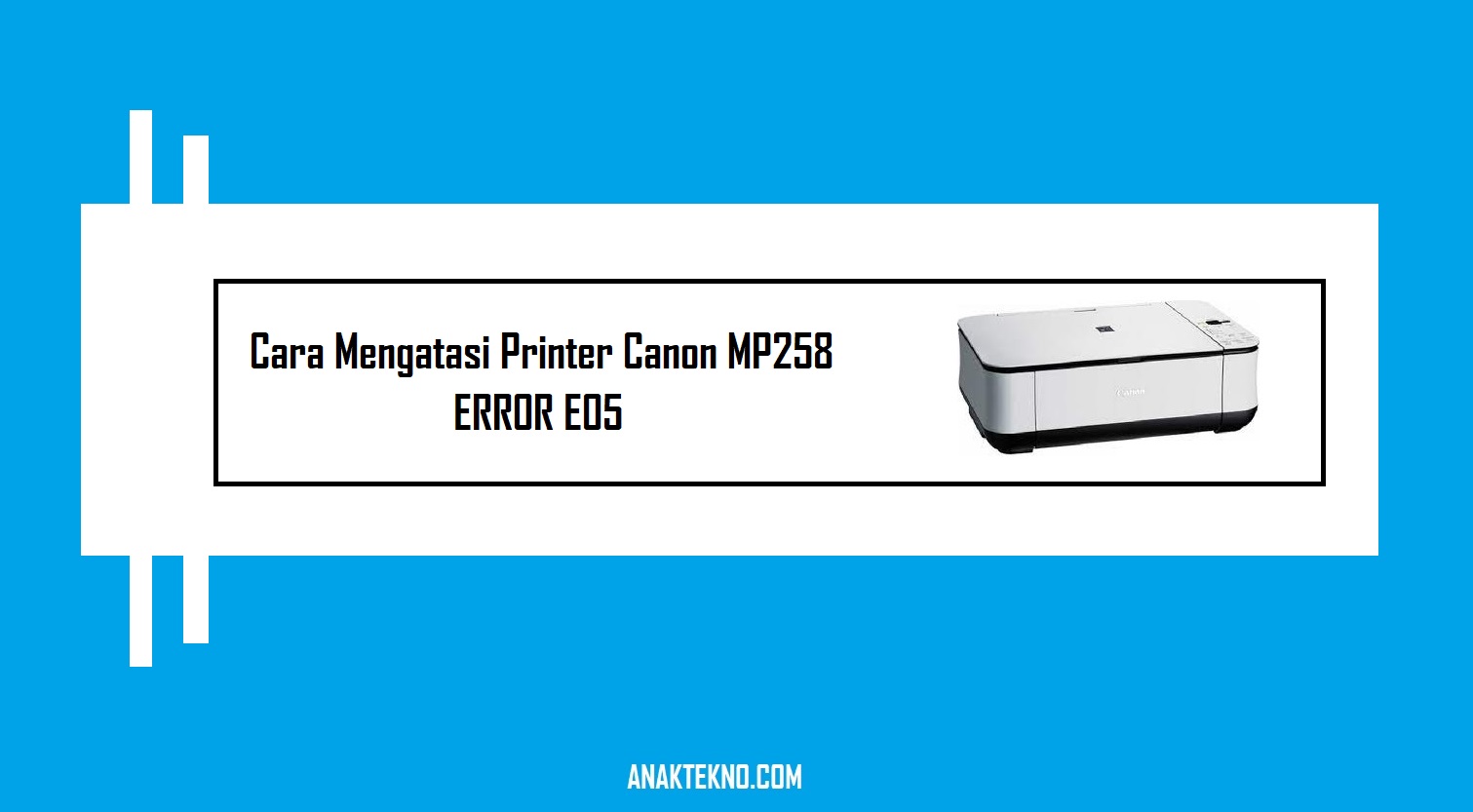 Cara Mengatasi Error E05 Printer Canon MP258 & MP287