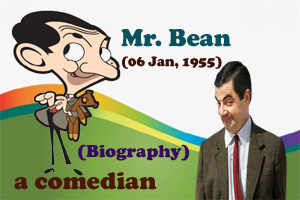 Mr. Bean, the world famous comedian - Biography