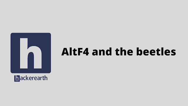 HackerEarth AltF4 and the beetles problem solution