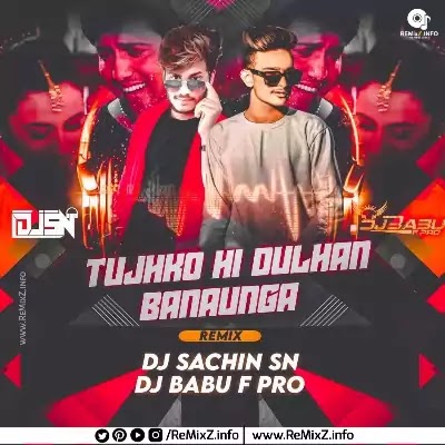 Tujhko Hi Dulhan Banaonga (Remix) DJ SACHIN SN X DJ BABU F PRO JBP