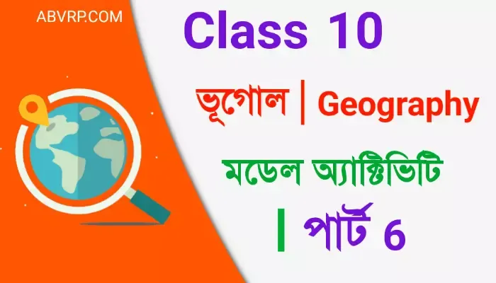 দশম শ্রেণী ভূগোল মডেল অ্যাক্টিভিটি ২০২১ পার্ট 6 class 10 geography model activity task 2021 part 6