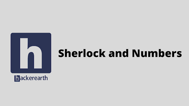 HackerEarth Sherlock and Numbers problem solution