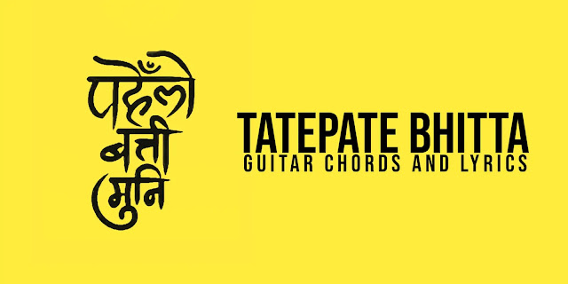 Tatepate Bhitta Guitar Chords And Lyrics Pahenlo Batti Muni