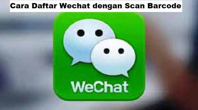 Cara Daftar Wechat dengan Scan Barcode