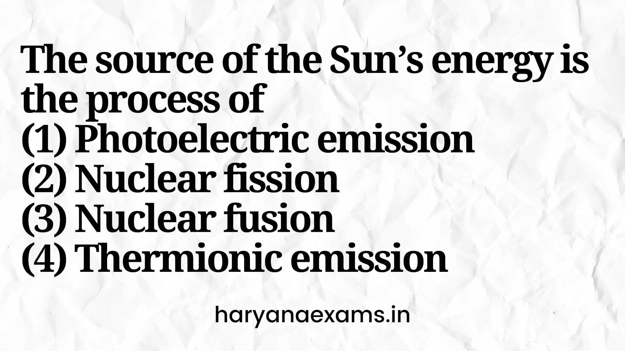 The source of the Sun’s energy is the process of   (1) Photoelectric emission   (2) Nuclear fission   (3) Nuclear fusion   (4) Thermionic emission