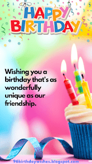 "Wishing you a birthday that's as wonderfully unique as our friendship."