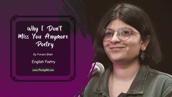 WHY I DON'T MISS YOU ANYMORE POETRY - Foram Shah | English Poetry | Poetryhit.com
