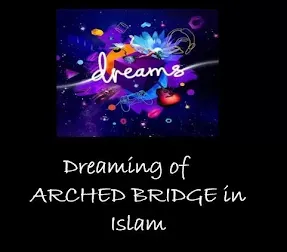 A,B,DREAM OF ARCHED BRIDGE,DREAM OF ARCHED BRIDGE INTERPRETATION /MEANING IN ISLAM,DREAM OF ARCHED BRIDGE IBN SIREN,DREAM OF ARCHED BRIDGE IN ISLAMDREAM OF ARCHED BRIDGE INTERPRETATION,