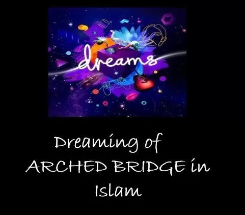 DREAM OF ARCHED BRIDGE INTERPRETATION /MEANING IN ISLAM