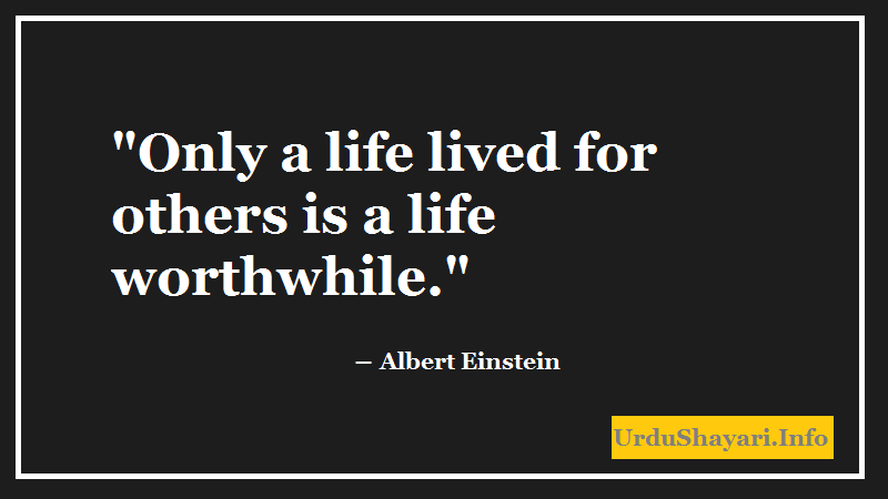 albert einstein quotes about life -only a life lived for others is a life worthwhile. albert einstein