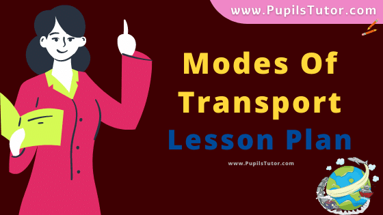 Modes Of Transport Lesson Plan For B.Ed, DE.L.ED, BTC, M.Ed 1st 2nd Year And Class 6th, 7 , 8 And 9th Social Studies Teacher Free Download PDF On Mega School Teaching Skill In English Medium. - www.pupilstutor.com