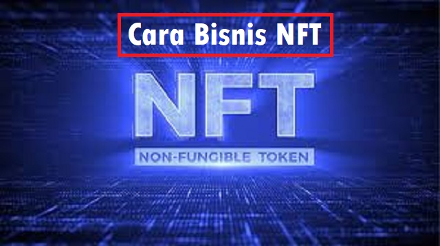  Non Fungible Token atau NFT adalah aset digital yang sudah menarik minat investasi masyar Cara Bisnis NFT Terbaru