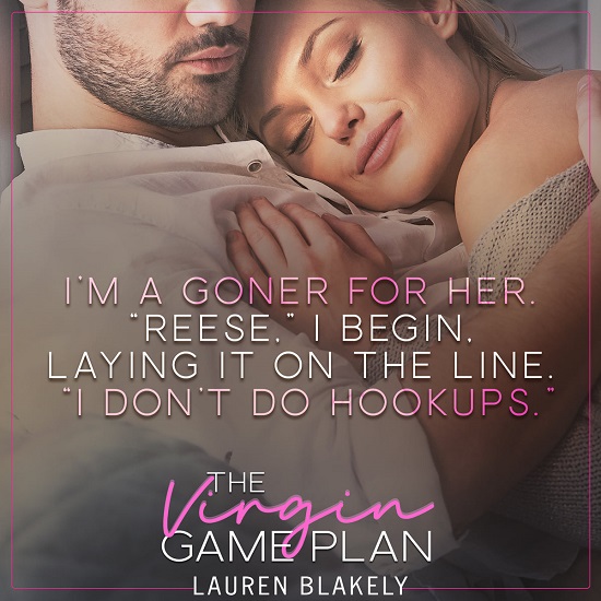 I’m a goner for her. “Reese,” I begin, laying it on the line. “I don’t do hookups.”