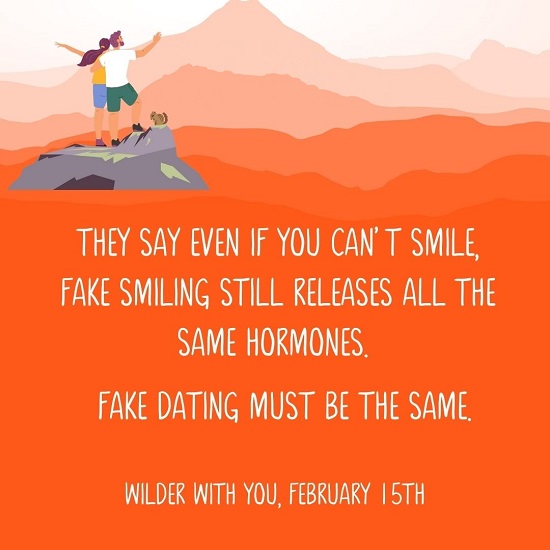 They say even if you can’t smile, fake smiling still releases all the same hormones. Fake dating must be the same. Wilder With You, February 15th.