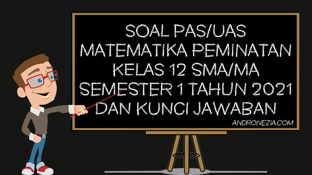 Soal PAS/UAS Matematika Peminatan Kelas 12 SMA/MA Semester 1 Tahun 2021