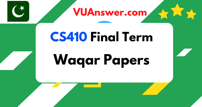 CS410 Final Term Solved Papers by Waqar Siddhu - VU Answers