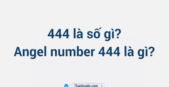 444 là số gì? Angel number 444 là gì?