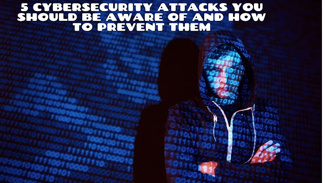 5 Cybersecurity Attacks you Should Be Aware of and How to Prevent Them