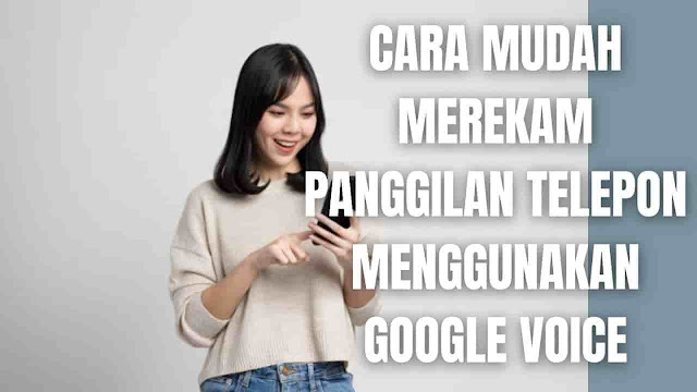 Cara Mudah Merekam Panggilan Telepon Menggunakan Google Voice Di dalam merekam panggilan telepon menggunakan google voice, ada beberapa langkah-langkah yang bisa dikuti yaitu :  Sebelum melakukan Panggilan Telepon silahkan Unduh dan Instal aplikasi Google Voice Setelah itu silahkan Login menggunakan Akun Google/Gmail Jika sudah silahkan buka halaman Google Voice Selanjutnya pilih menu titik tiga vertikal yang terletak di sebelah kiri Lalu pilih Pengaturan Lalu pilih Panggilan Kemudian aktifkan opsi Panggilan Masuk Setelah diaktifkan maka panggilan telepon atau suara bisa direkam dengan menekan tombol 4 pada keypad hp pada saat menelpon. Untuk menghentikan rekaman silahkan tekan kembali tombol 4 Lalu buka aplikasi Google Voice untuk melihat hasil rekaman panggilan telepon Selesai    Nah itu dia bagaimana cara mudah merekam panggilan telepon menggunakan google voice, melalui bahasan di atas bisa diketahui mengenai langkah-langkah di dalam merekam panggilan telepon menggunakan google voice dengan sangat mudah. Mungkin hanya itu yang bisa disampaikan di dalam artikel ini, mohon maaf bila terjadi kesalahan di dalam penulisan, dan terimakasih telah membaca artikel ini."God Bless and Protect Us"