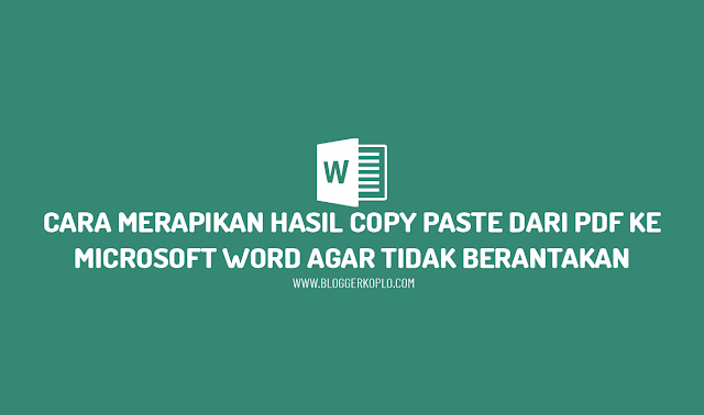 Cara Merapikan Hasil Copy Paste PDF ke Microsoft Word Agar Tidak Berantakan