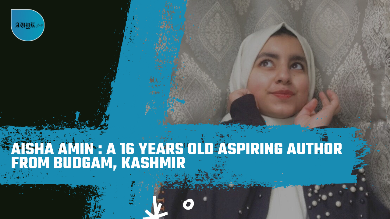 Aisha Amin - A 16 years old aspiring author from Budgam