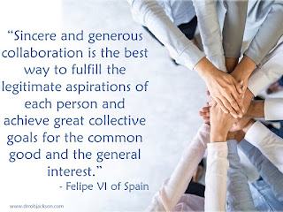 “Sincere and generous collaboration is the best way to fulfill the legitimate aspirations of each person and achieve great collective goals for the common good and the general interest.” - Felipe VI of Spain
