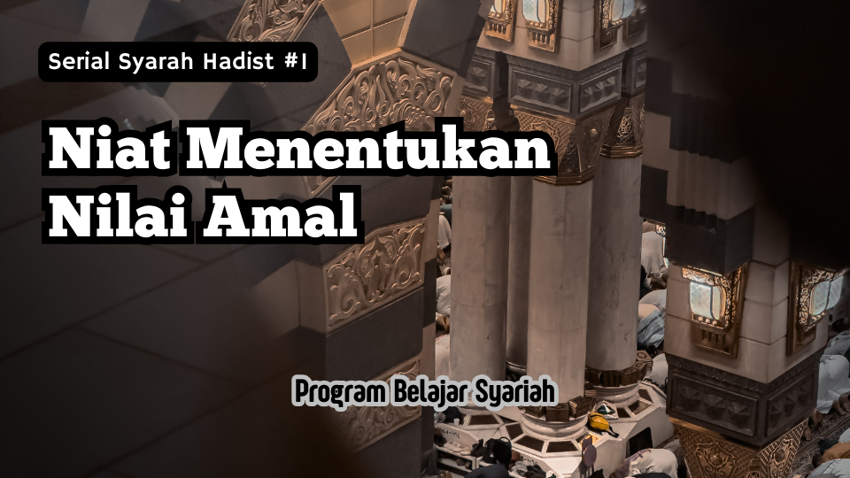 Niat Menentukan Nilai Amal (Syarah Hadist #1)