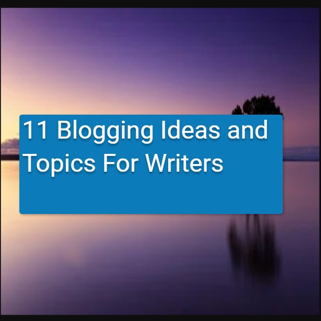 11 Blogging Ideas and Topics For Writers
