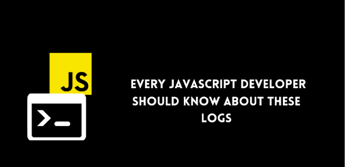 Every Javascript Developer should know about these logs