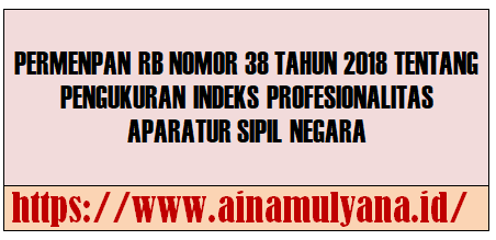 Peraturan Menpan atau Permenpan RB Nomor 38 Tahun 2018 Tentang Pengukuran Indeks Profesionalitas Aparatur Sipil Negara (ASN)