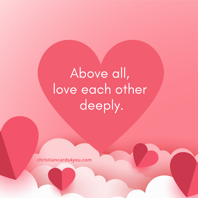 Above all, love each other deeply, because love covers over a multitude of sins. 1 Peter 4:8 bible verse