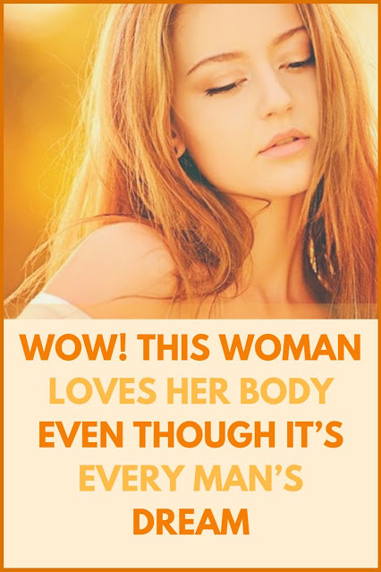 Wow! This Woman Loves Her Body Even Though It’s Every Man’s Dream
