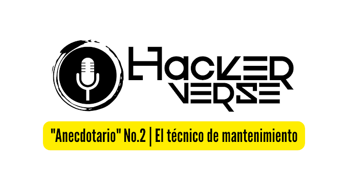 Podcast Hackerverse "Anecdotario" No.2 | El técnico de mantenimiento