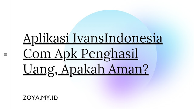 Aplikasi IvansIndonesia Com Apk Penghasil Uang, Apakah Benar Aman?