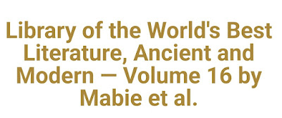 Library of the World's Best Literature, Ancient and Modern — Volume 16 by Mabie et al.