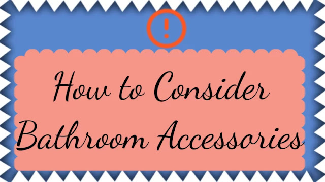 How to Consider Bathroom Accessories