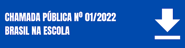 CHAMADA PÚBLICA Nº 01/2022- BRASIL NA ESCOLA