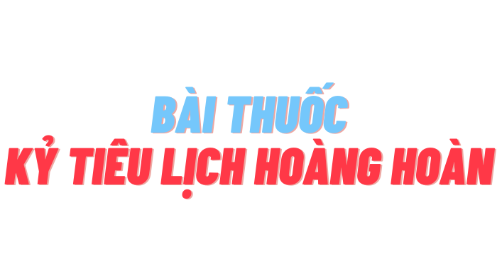 BÀI THUỐC KỶ TIÊU LỊCH HOÀNG HOÀN