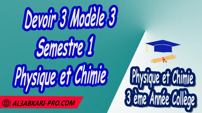 Devoir 3 Modèle 3 de Semestre 1 - Physique et Chimie 3ème Année Collège (3APIC) PDF Devoirs corriges de Physique et Chimie 3ème Année Collège 3APIC BIOF , Devoir corrige Physique et Chimie , Devoir de Semestre 1 , Devoir de Semestre 2 , 3ème Année Collège BIOF , Collège , Physique et Chimie , Physique et Chimie de 3 ème Année Collège BIOF 3AC , 3APIC option française , Devoirs corrigés , Examens régionaux corrigés , Contrôle corrigé , الثالثة اعدادي خيار فرنسي , فروض الفيزياء والكيمياء الثالثة اعدادي , فروض مع التصحيح مادة الفيزياء والكيمياء خيار فرنسية الثالثة اعدادي مسار دولي