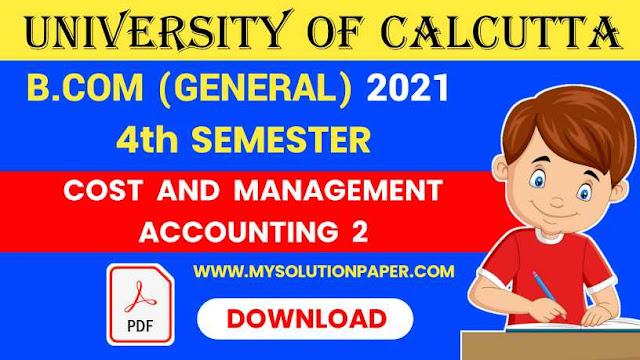 Download CU B.COM Fourth Semester Cost and Management Accounting 2 (General) 2021 Question Paper
